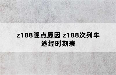 z188晚点原因 z188次列车途经时刻表